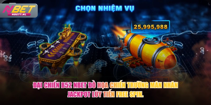 Đại Chiến B52 NBET đồ họa chiến trường mãn nhãn Jackpot lũy tiến Free Spin.