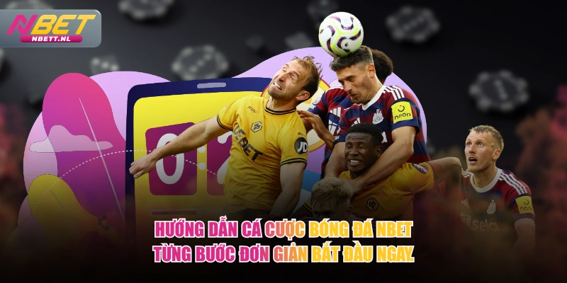 Hướng dẫn cá cược bóng đá NBET từng bước đơn giản bắt đầu ngay.
