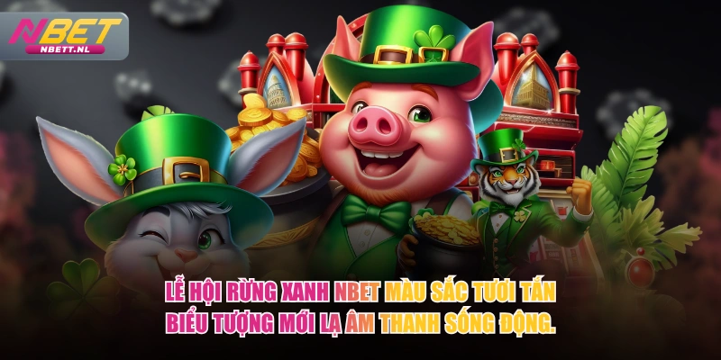 Lễ Hội Rừng Xanh NBET màu sắc tươi tắn biểu tượng mới lạ âm thanh sống động.