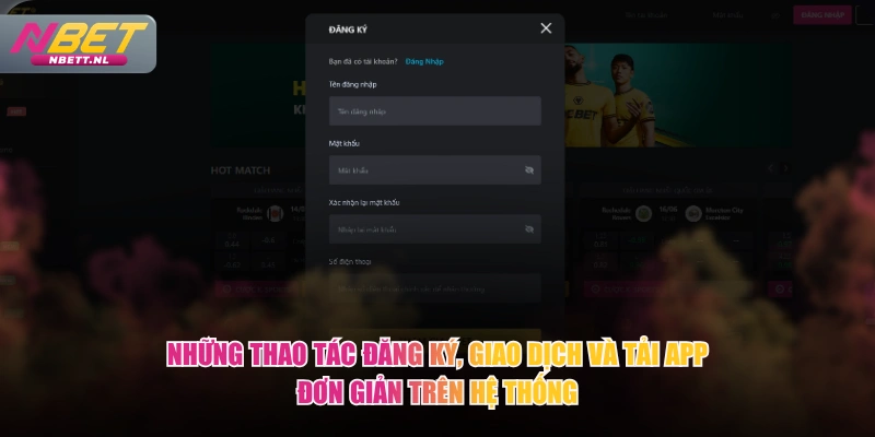 Những thao tác đăng ký, giao dịch và tải app đơn giản trên hệ thống