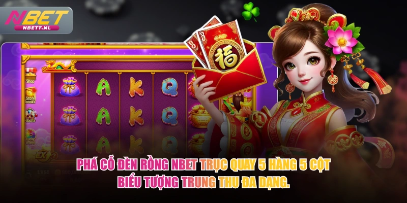Phá Cỗ Đèn Rồng NBET trục quay 5 hàng 5 cột biểu tượng Trung Thu đa dạng.
