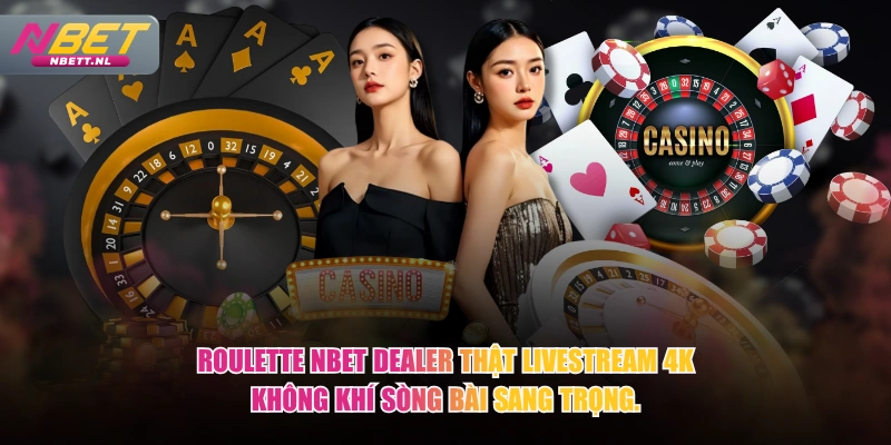 Roulette NBET dealer thật livestream 4K không khí sòng bài sang trọng.